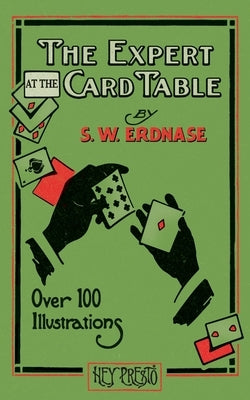 The Expert at the Card Table (Hey Presto Magic Book): Artifice, Ruse and Subterfuge at the Card Table by Erdnase, S. W.
