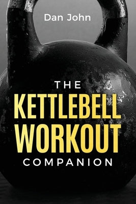 The Kettlebell Workout Companion by John, Dan