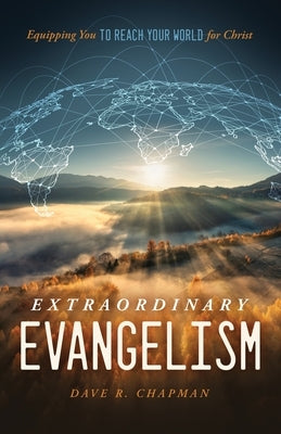 Extraordinary Evangelism: Equipping You to Reach Your World for Christ by Chapman, Dave R.