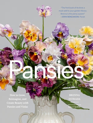 Pansies: How to Grow, Reimagine, and Create Beauty with Pansies and Violas by Estrada, Brenna