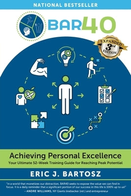BAR40-Achieving Personal Excellence: Your Ultimate 52 Week Training Resource for Reaching Peak Potential by Bartosz, Eric J.