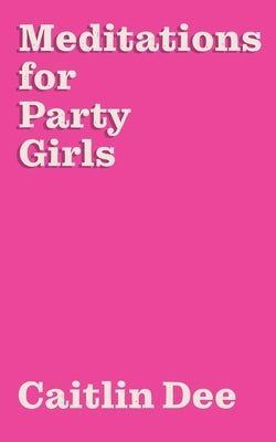 Meditations for Party Girls by Dee, Caitlin