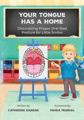 Your Tongue Has a Home: Discovering Proper Oral Rest Posture for Little Smiles by Kangas, Catherine