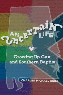 An Uncertain Life: Growing up Gay and Southern Baptist by Brill, Charles Michael