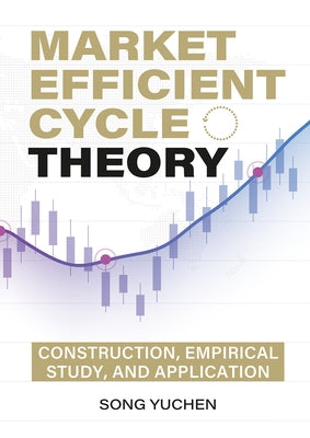 Market Efficient Cycle Theory: Construction, Empirical Study, and Application by Song, Yuchen