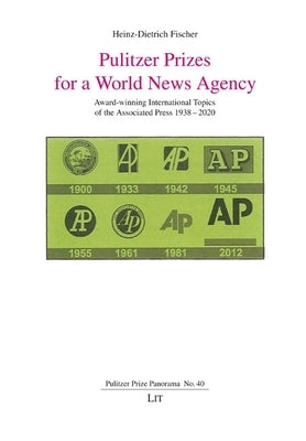 Pulitzer Prizes for a World News Agency: Award-Winning International Topics of the Associated Press 1938-2020 by Fischer, Heinz-Dietrich