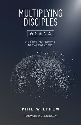 Multiplying Disciples:: A Toolkit for Learning to Live Like Jesus by Wilthew, Phil