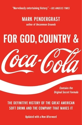 For God, Country, and Coca-Cola: The Definitive History of the Great American Soft Drink and the Company That Makes It by Pendergrast, Mark