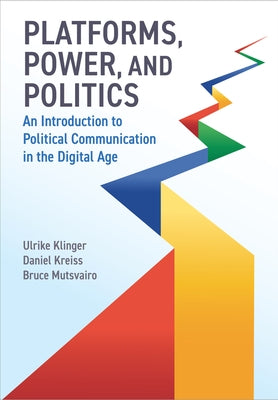 Platforms, Power, and Politics: An Introduction to Political Communication in the Digital Age by Klinger, Ulrike