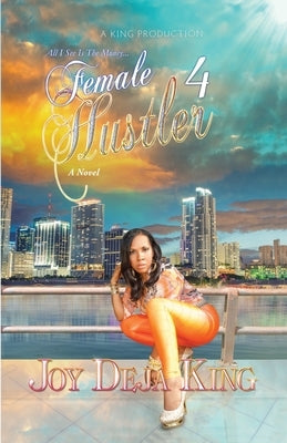 Female Hustler Part 4: All I See Is The Money... by King, Joy Deja