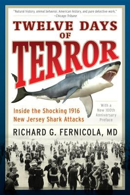 Twelve Days of Terror: Inside the Shocking 1916 New Jersey Shark Attacks by Fernicola, Richard G.