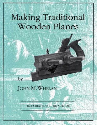 Making Traditional Wooden Planes by Whelan, John M.