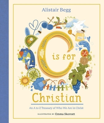 C Is for Christian: An A-Z Treasury of Who We Are in Christ by Begg, Alistair