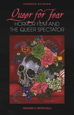 Queer for Fear: Horror Film and the Queer Spectator by Petrocelli, Heather O.