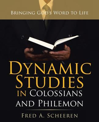 Dynamic Studies in Colossians and Philemon: Bringing God's Word to Life by Scheeren, Fred a.