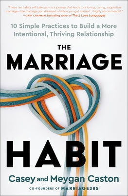 The Marriage Habit: 10 Simple Practices to Build a More Intentional, Thriving Relationship by Caston, Casey