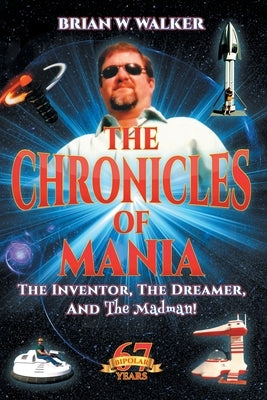 The Chronicles of Mania: THE INVENTOR, THE DREAMER, AND The Madman! by Walker, Brian W.