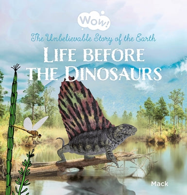 Wow! Life Before the Dinosaurs. the Unbelievable Story of the Earth by Van Gageldonk, Mack