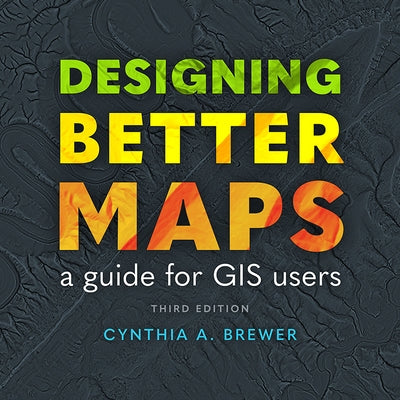 Designing Better Maps: A Guide for GIS Users by Brewer, Cynthia A.