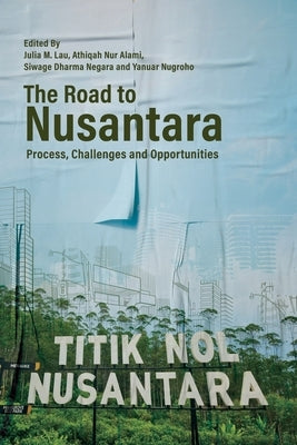 The Road to Nusantara: Process, Challenges and Opportunities by Lau, Julia M.