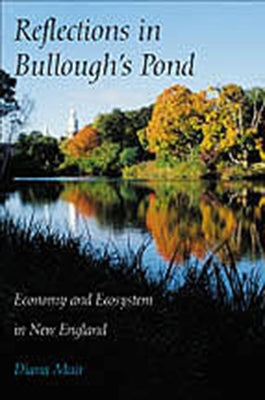 Reflections in Bullough's Pond: Economy and Ecosystem in New England by Muir, Diana