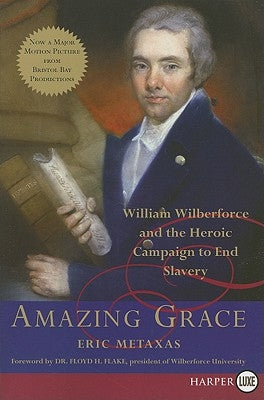 Amazing Grace: William Wilberforce and the Heroic Campaign to End Slavery by Metaxas, Eric