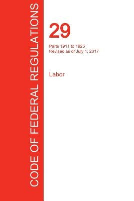 CFR 29, Parts 1911 to 1925, Labor, July 01, 2017 (Volume 7 of 9) by Office of the Federal Register (Cfr)