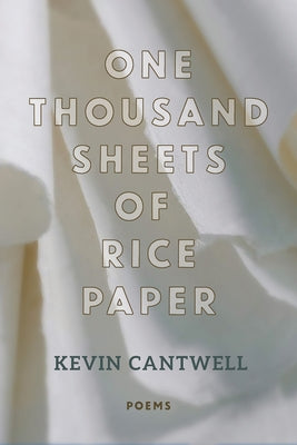 One Thousand Sheets of Rice Paper: Poems by Cantwell, Kevin