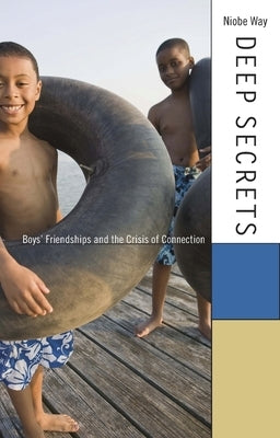 Deep Secrets: Boys' Friendships and the Crisis of Connection by Way, Niobe