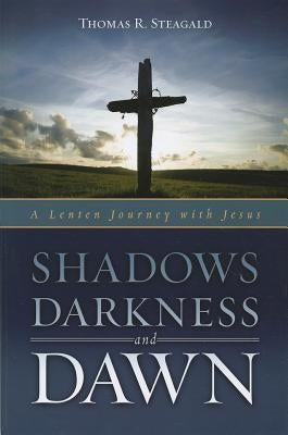 Shadows, Darkness, and Dawn: A Lenten Journey with Jesus by Steagald, Thomas R.