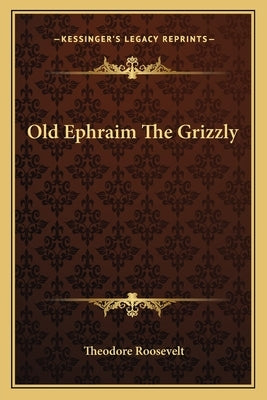 Old Ephraim The Grizzly by Roosevelt, Theodore