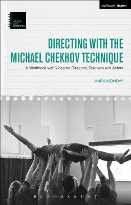 Directing with the Michael Chekhov Technique: A Workbook with Video for Directors, Teachers and Actors by Monday, Mark