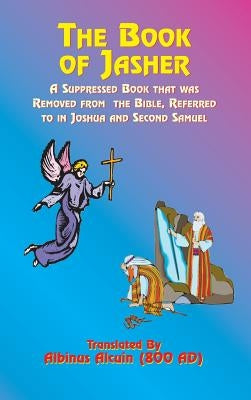The Book of Jasher: A Suppressed Book That Was Removed from the Bible, Referred to in Joshua and Second Samuel by Alcuin, Albinus