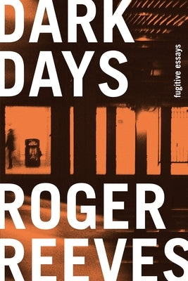 Dark Days: Fugitive Essays by Reeves, Roger