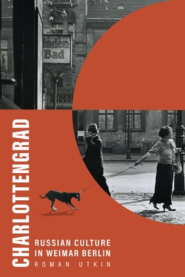 Charlottengrad: Russian Culture in Weimar Berlin by Utkin, Roman