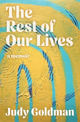 The Rest of Our Lives by Goldman, Judy