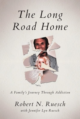 The Long Road Home: A Family's Journey Through Addiction by Ruesch, Robert N.