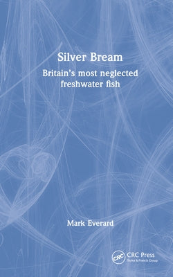 Silver Bream: Britain's Most Neglected Freshwater Fish by Everard, Mark