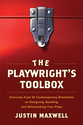 The Playwright's Toolbox: Exercises from 56 Contemporary Dramatists on Designing, Building, and Refurbishing Your Plays by Maxwell, Justin