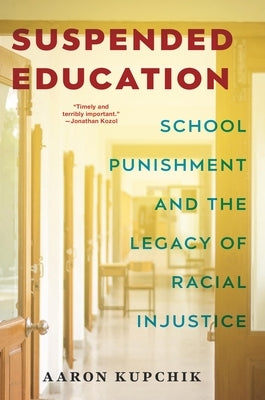 Suspended Education: School Punishment and the Legacy of Racial Injustice by Kupchik, Aaron