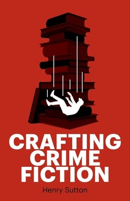 Crafting Crime Fiction by Sutton, Henry
