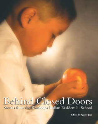 Behind Closed Doors: Stories from the Kamloops Indian Residential School by Jack, Agness