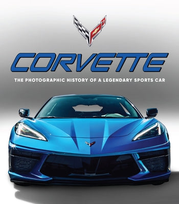 Corvette: The Photographic History of a Legendary Sports Car by Publications International Ltd