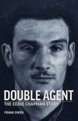 Double Agent: The Eddie Chapman Story by Owen, Frank