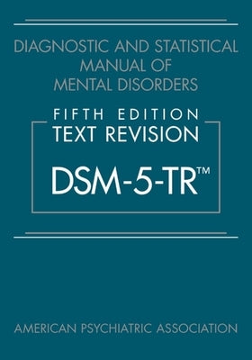 Diagnostic and Statistical Manual of Mental Disorders, Fifth Edition, Text Revision (Dsm-5-Tr(r)) by American Psychiatric Association