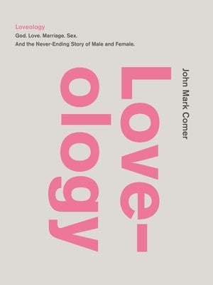 Loveology: God. Love. Marriage. Sex. and the Never-Ending Story of Male and Female. by Comer, John Mark