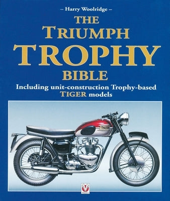 The Triumph Trophy Bible: Including Unit-Construction Trophy-Based Tiger Models by Woolridge, Harry
