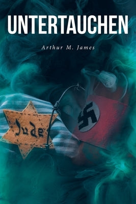 Untertauchen: A Historical Novel by James, Arthur M.