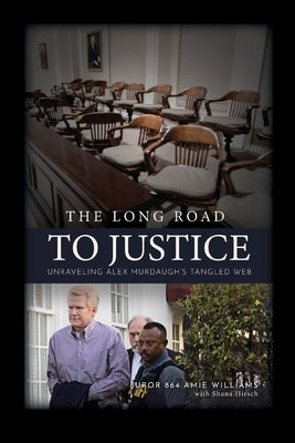 The Long Road to Justice: Unraveling Alex Murdaugh's Tangled Web by Williams, Amie