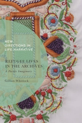 Refugee Lives in the Archives: A Pacific Imaginary by Whitlock, Gillian